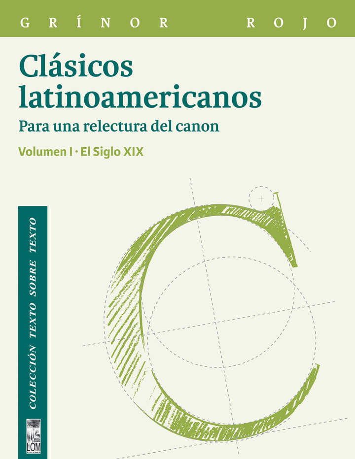 Clásicos latinoamericanos Vol. I Para una relectura del canon. El siglo XIX. Vol. I