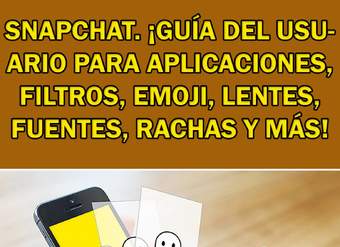 Snapchat. ¡Guía del usuario para aplicaciones, filtros, emoji, lentes, fuentes, rachas y más!