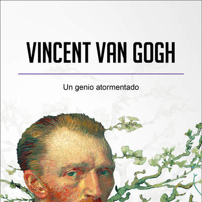 Vincent van Gogh. Un genio atormentado