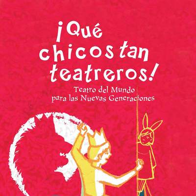 ¡Qué chicos tan teatreros! Vol.3 Teatro del Mundo para las Nuevas Generaciones