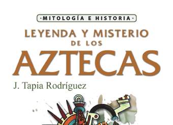 Leyenda y misterio de los aztecas