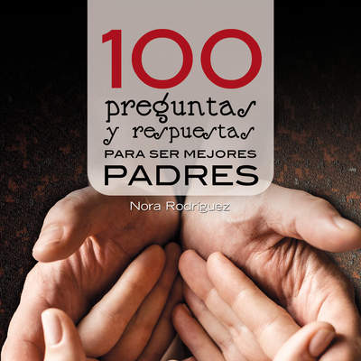 100 preguntas y respuestas para ser mejores padres