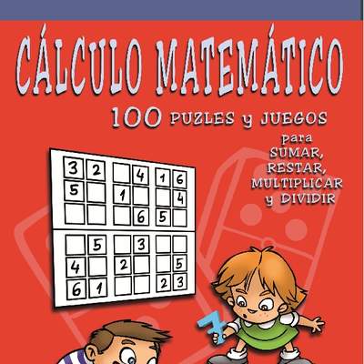 Cálculo matemático 100 puzles y juegos para sumar, restar, multiplicar y dividir