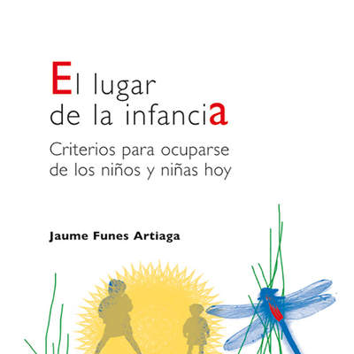 El lugar de la infancia. Criterios para ocuparse de los niños y niñas hoy