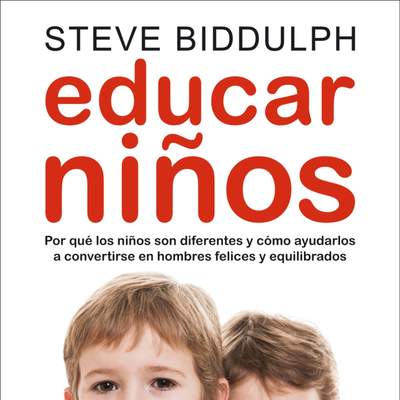 Educar niños. Por qué los niños son diferentes y cómo ayudarlos a convertirse en hombres felices y equilibrados