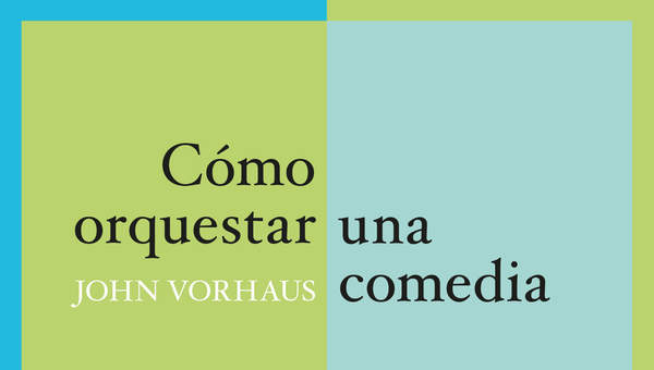 Cómo orquestar una comedia. Los recursos más serios para crear los gags, monólogos y narraciones cómicas más desternillantes