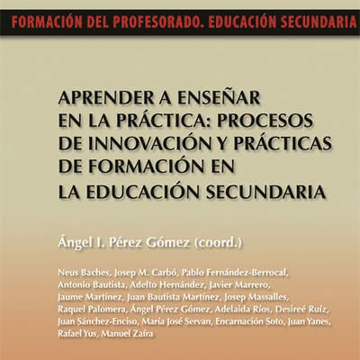 Aprender a enseñar en la práctica: procesos de innovación y prácticas de formación en la educación secundaria