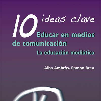 10 Ideas Clave. Educar en medios de comunicación