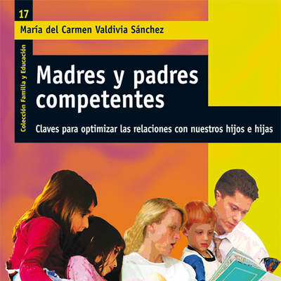 Madres y padres competentes. Claves para optimizar las relaciones con nuestros hijos e hijas