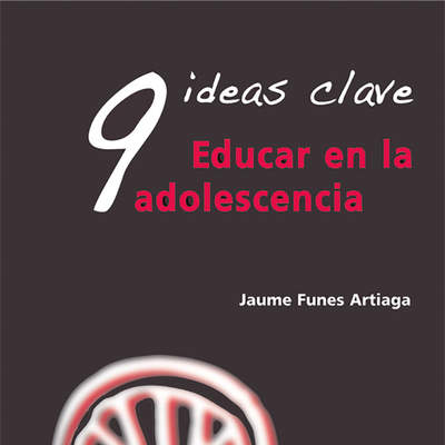 9 Ideas Clave. Educar en la adolescencia