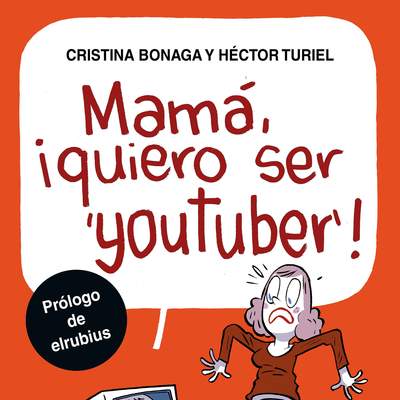 Mamá, quiero ser youtuber. Todas las claves para entender el fenómeno que ha venido para quedarse