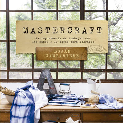 Mastercraft. La importancia de trabajar con las manos y 10 ideas para lograrlo