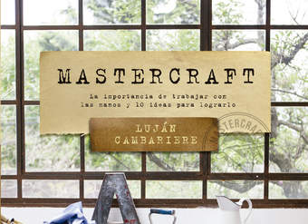 Mastercraft. La importancia de trabajar con las manos y 10 ideas para lograrlo