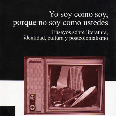 Yo soy como soy Ensayos sobre literatura, identidad, cultura y postcolonialismo