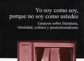 Yo soy como soy Ensayos sobre literatura, identidad, cultura y postcolonialismo