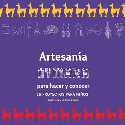 Artesanía Aymara para hacer y conocer 10 proyectos para niños