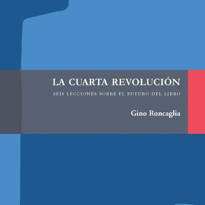 La cuarta revolución. Seis lecciones sobre el futuro del libro