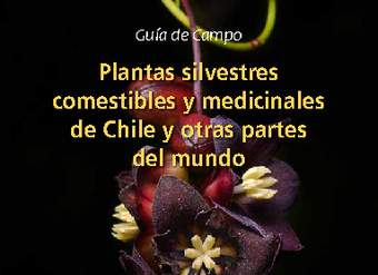 Guía de campo plantas silvestres comestibles y medicinales de Chile y otras partes del mundo