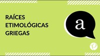 Cápsula - "Raíces etimológicas griegas" - Lenguaje