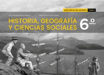 Historia, Geografía y Ciencias Sociales 6º básico. Guía didáctica del docente Tomo 1