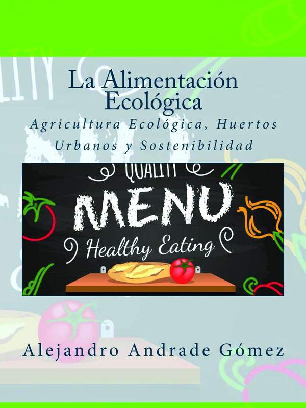 La Alimentación Ecológica: Agricultura Ecológica, Huertos Urbanos y Sostenibilidad