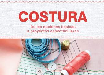 Costura - De las nociones básicas a proyectos espectaculares. Las técnicas más importantes