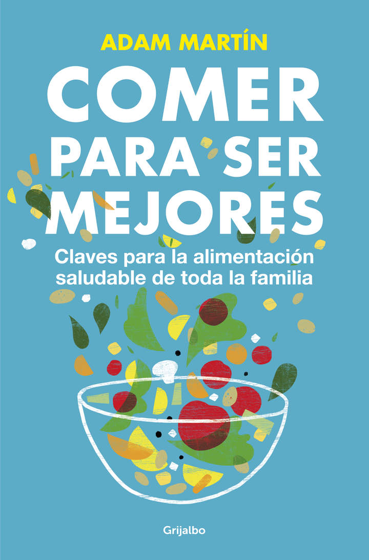 Comer para ser mejores. Claves para la alimentación saludable de toda la familia