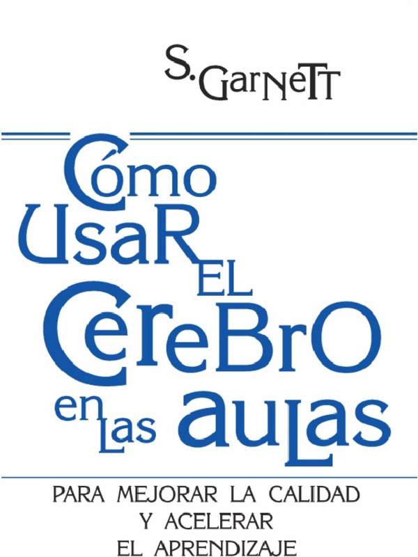 Cómo usar el cerebro en las aulas. Para mejorar la calidad y acelerar el aprendizaje