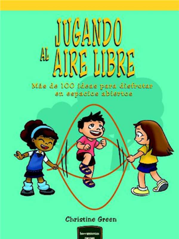 Jugando al aire libre. Más de 100 ideas para disfrutar en espacios abiertos