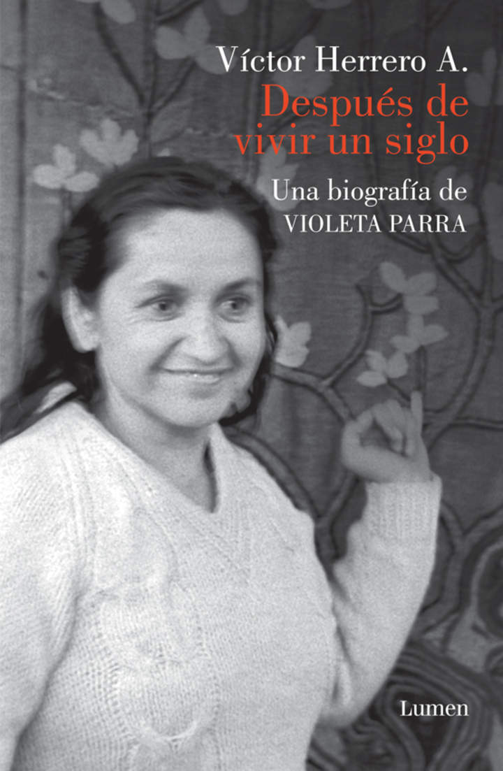 Después de vivir un siglo. Una biografía de Violeta Parra