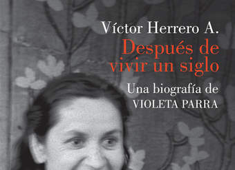 Después de vivir un siglo. Una biografía de Violeta Parra