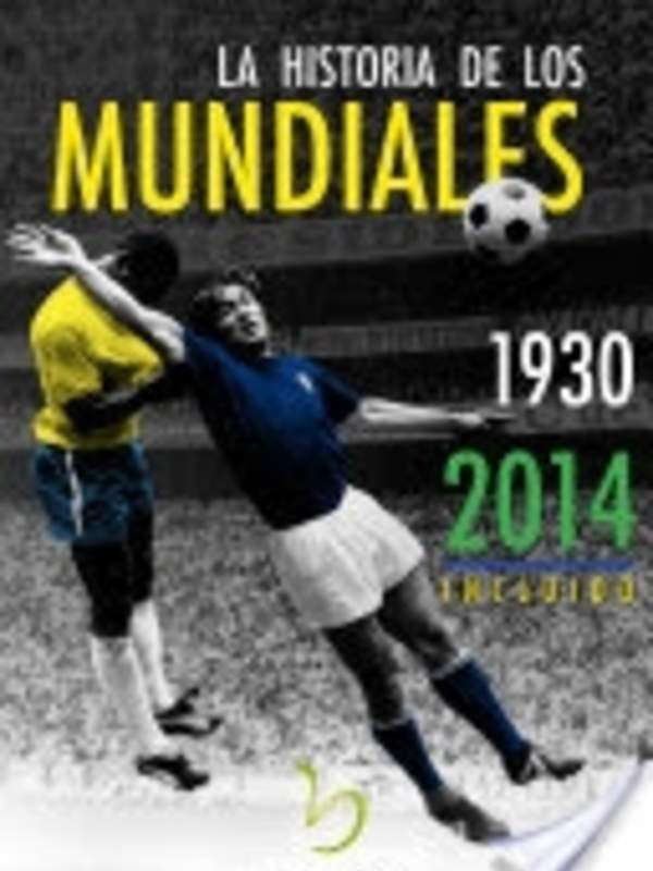 La Historia De Los Mundiales 1930-2014