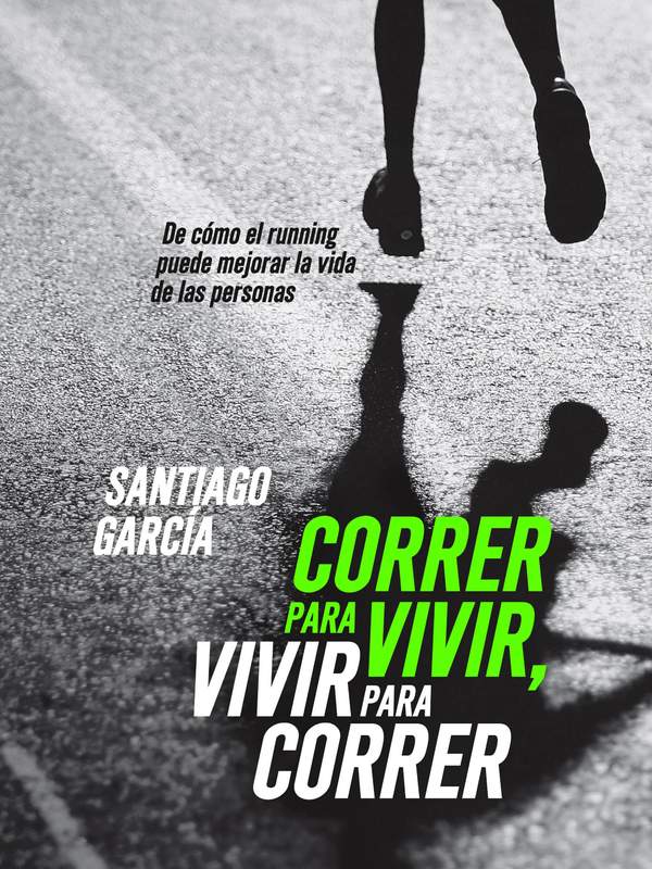 Correr para vivir, vivir para correr. De cómo el running puede mejorar la vida de las personas