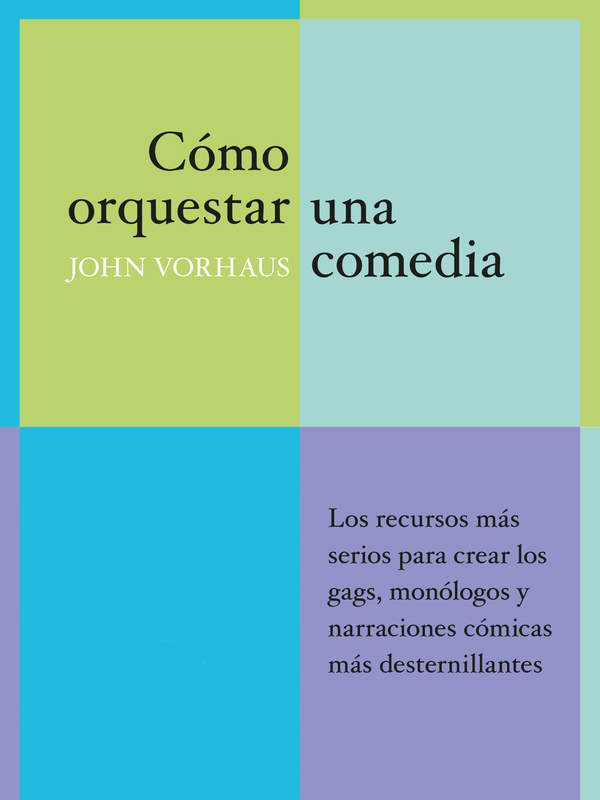 Cómo orquestar una comedia. Los recursos más serios para crear los gags, monólogos y narraciones cómicas más desternillantes