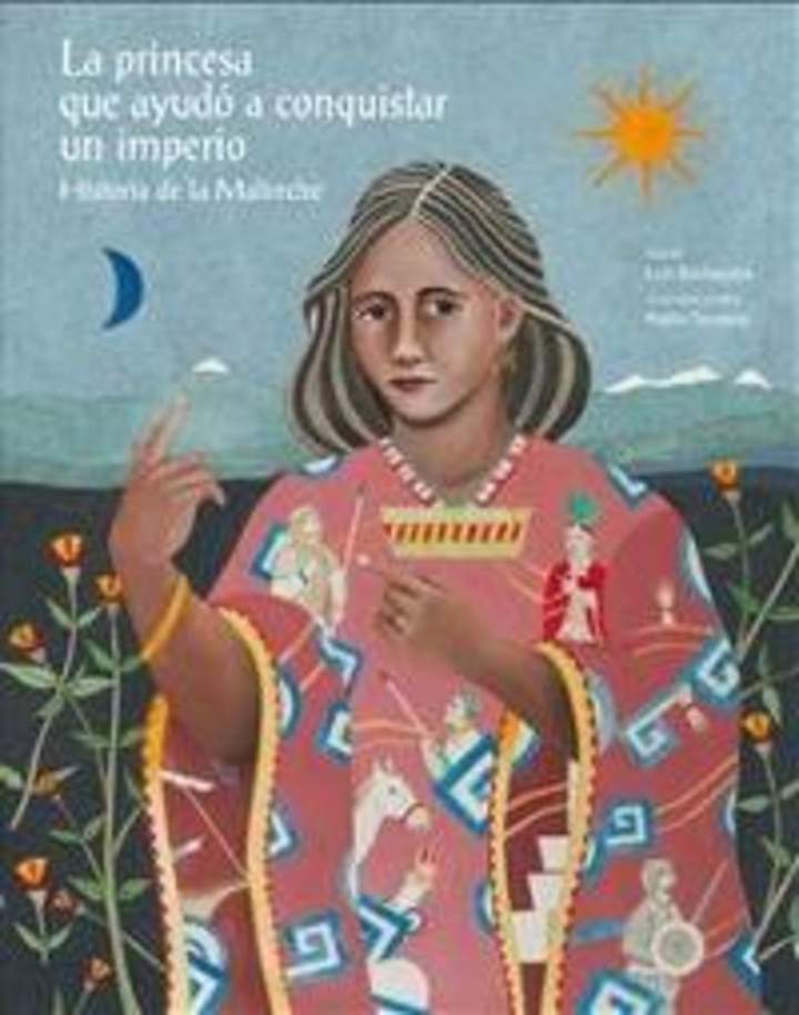 La princesa que ayudó a conquistar un imperio. Historia de la Malinche Imagen portada
